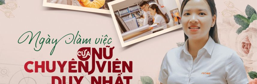 Ngày làm việc của nữ nhân viên duy nhất Ban Kỹ thuật FECON